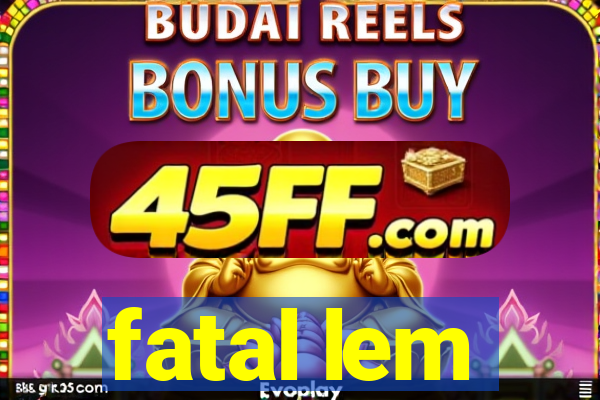 fatal lem